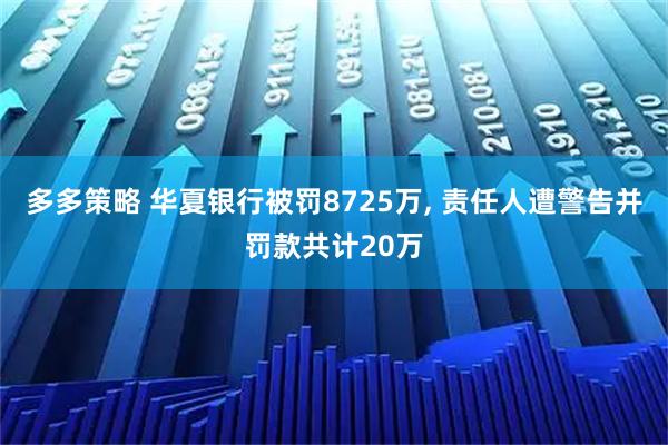 多多策略 华夏银行被罚8725万, 责任人遭警告并罚款共计20万
